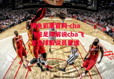 博鱼彩票官网-cba飞龙足球解说cba飞龙足球解说员是谁