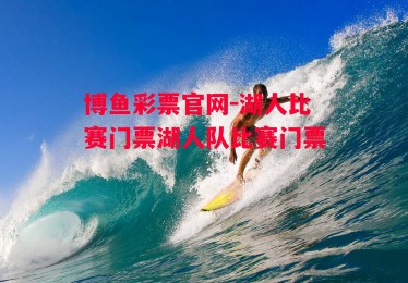 博鱼彩票官网-湖人比赛门票湖人队比赛门票